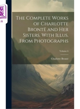海外直订The Complete Works of Charlotte Bront? and her Sisters. With Illus. From Photogr 《夏洛特·勃朗特全集》？和