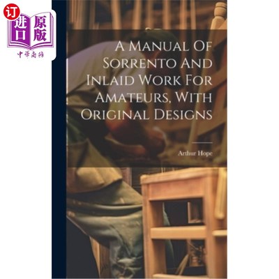 海外直订A Manual Of Sorrento And Inlaid Work For Amateurs, With Original Designs 一本为业余爱好者提供的索伦托和镶嵌