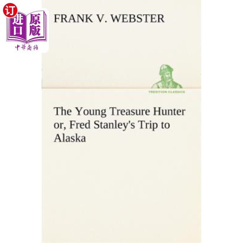 海外直订The Young Treasure Hunter Or, Fred Stanley's Trip to Alaska 年轻的寻宝者，弗雷德·斯坦利的阿拉斯加之旅