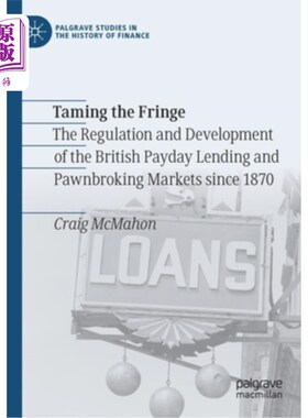 海外直订Taming the Fringe: The Regulation and Development of the British Payday Lending  驯服边缘:1870年以来英国发