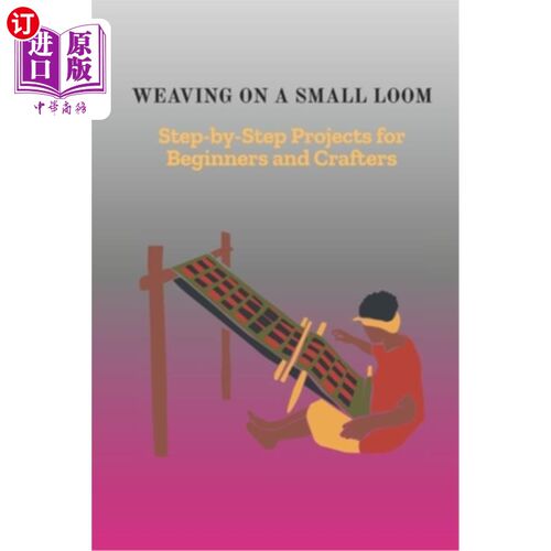 海外直订Weaving on a Small Loom: Step-by-Step Projects for Beginners and Crafters 在小型织布机上编织：初学者和工匠
