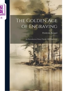海外直订The Golden Age of Engraving: An Introductory Essay On the Old Engravers 版画的黄金时代：古代雕刻家述评
