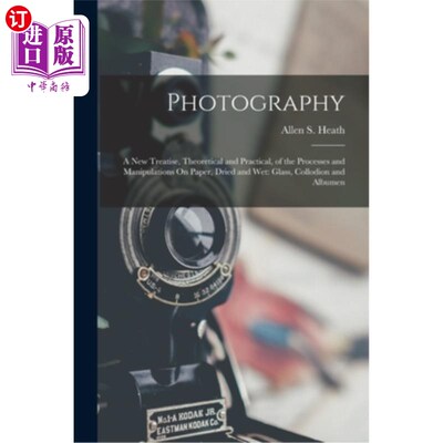 海外直订Photography: A New Treatise, Theoretical and Practical, of the Processes and Man 摄影:一个新的论述，理论和