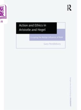 海外直订Action and Ethics in Aristotle and Hegel: Escaping the Malign Influence of Kant 亚里士多德和黑格尔的行为与