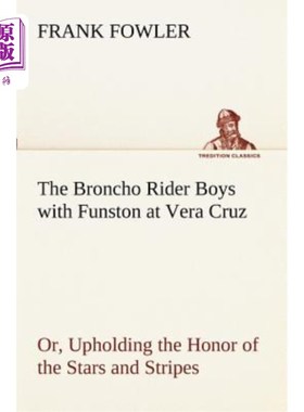 海外直订The Broncho Rider Boys with Funston at Vera Cruz Or, Upholding the Honor of the  在维拉克鲁斯和芬斯顿的支气