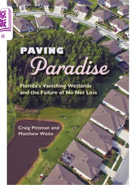海外直订Paving Paradise: Florida's Vanishing Wetlands and the Failure of No Net Loss 铺平天堂:佛罗里达的湿地消失和