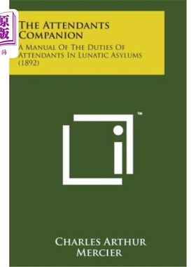 海外直订The Attendants Companion: A Manual of the Duties of Attendants in Lunatic Asylum 《随从伙伴：精神病院随从职