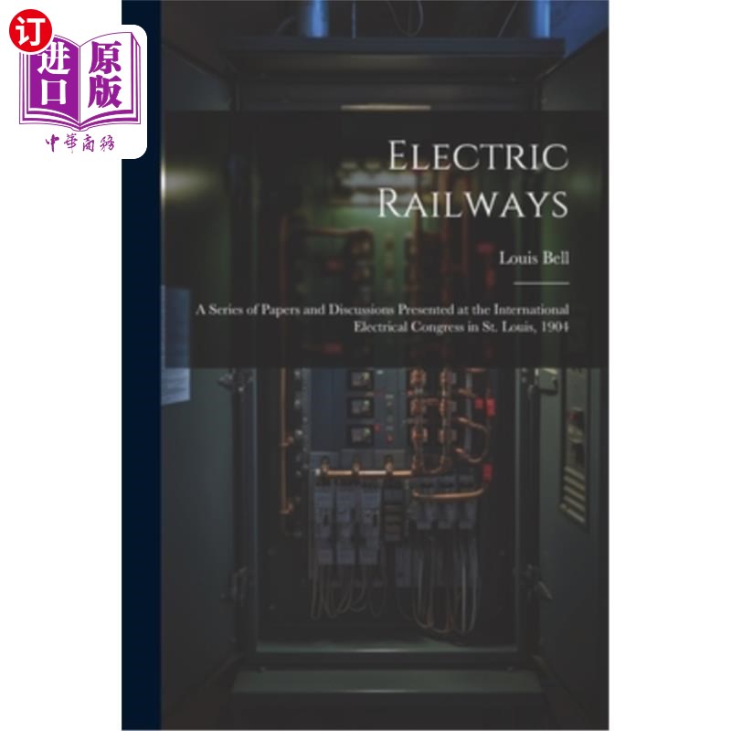 海外直订Electric Railways: A Series of Papers and Discussions Presented at the Internati 电气铁路：在圣路易斯国际电