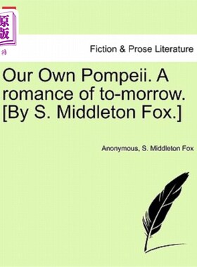 海外直订Our Own Pompeii. a Romance of To-Morrow. [By S. Middleton Fox.] 我们自己的庞贝城。明天的浪漫。[作者：S.米德