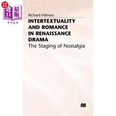 海外直订Intertextuality and Romance in Renaissance Drama: The Staging of Nostalgia 文艺复兴戏剧中的互文性与浪漫:怀旧的舞