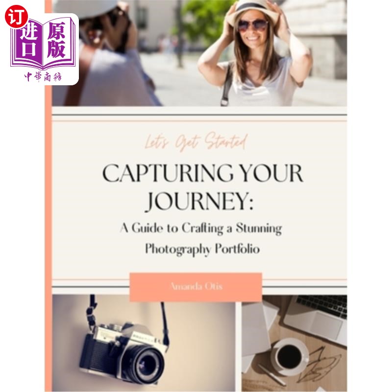 海外直订Capturing Your Journey: A Guide to Crafting a Stunning Photography Portfolio 捕捉你的旅程：制作一个令人惊叹