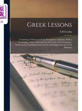 海外直订Greek Lessons: Consisting of Selections From Xenophon's Anabasis, With a Vocabul 《希腊语课程:由色诺芬的《