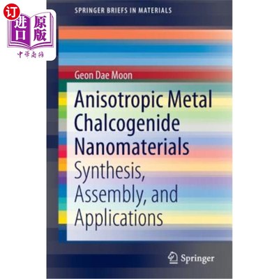 海外直订Anisotropic Metal Chalcogenide Nanomaterials: Synthesis, Assembly, and Applicati 各向异性金属硫化物纳米材料