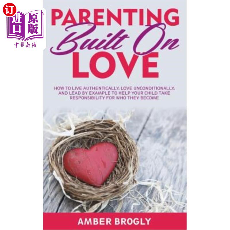 海外直订Parenting Built On Love: How to Live Authentically, Love Unconditionally, and Le 育儿建立在爱的基础上：如何