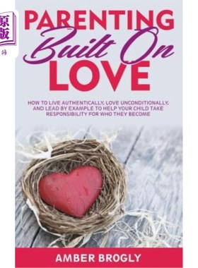 海外直订Parenting Built On Love: How to Live Authentically, Love Unconditionally, and Le 育儿建立在爱的基础上：如何