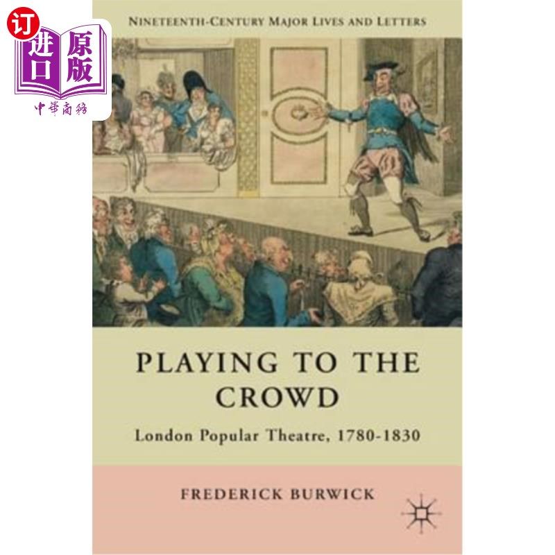 海外直订Playing to the Crowd: London Popular Theatre, 1780-1830 在人群中表演：伦敦流行剧院，1780-1830