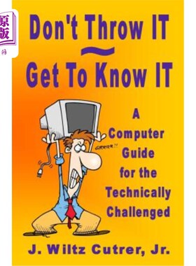 海外直订Don't Throw IT - Get To Know IT: A Computer Guide for the Technically Challenged 不要扔它-了解它:为技术上有