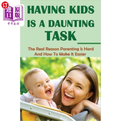 海外直订Having Kids Is A Daunting Task: The Real Reason Parenting Is Hard And How To Mak 有孩子是一项令人生畏的任务