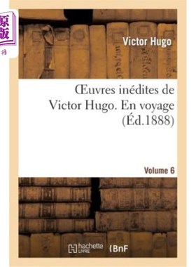 海外直订法语 Oeuvres Inédites de Victor Hugo. Vol 6 En Voyage 维克多·雨果未出版的作品。旅行中的第六航班