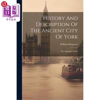 海外直订History And Description Of The Ancient City Of York: The Strangers' Guide 《约克古城的历史与描述：陌生人指
