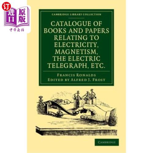 海外直订Catalogue of Books and Papers Relating to Electricity, Magnetism, the Electric T 有关电、磁、电报等的书籍和