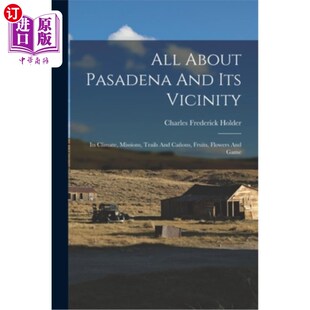 海外直订All About Pasadena And Its Vicinity: Its Climate, Missions, Trails And Ca?ons, F 关于帕萨迪纳及其周边地区: