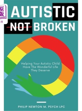 海外直订Autistic, Not Broken: Helping Your Autistic Child Have The Wonderful Life They D 自闭，不崩溃:帮助你的自闭