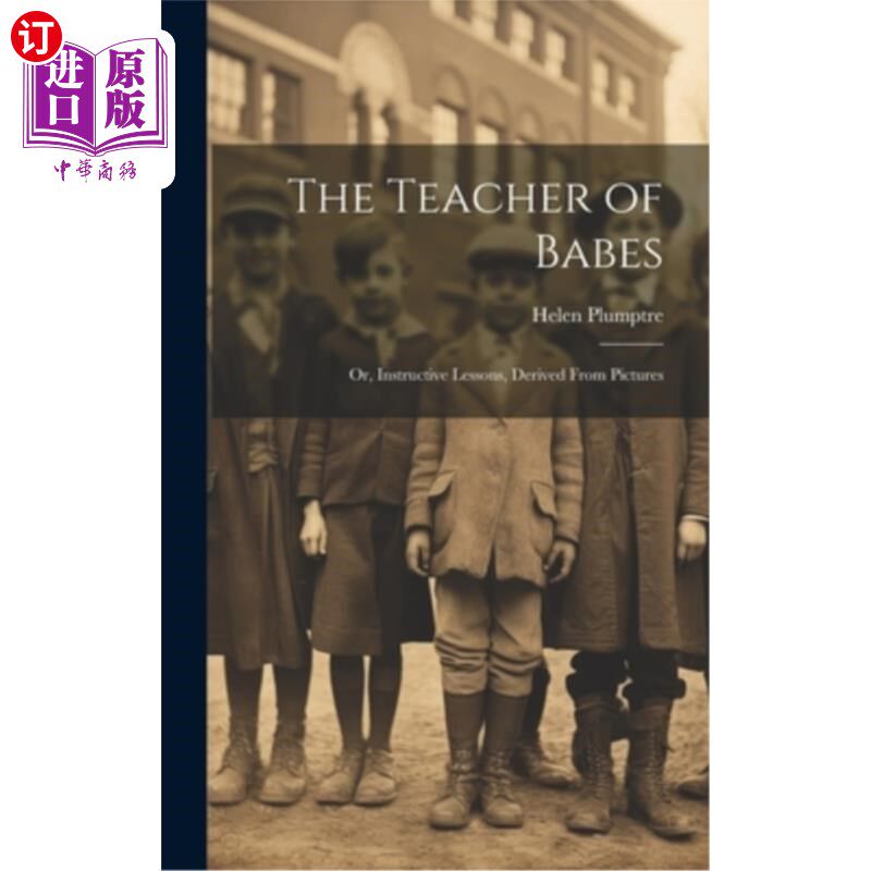 海外直订The Teacher of Babes: Or, Instructive Lessons, Derived From Pictures 婴儿的老师：或者，从图片中得出的有益的