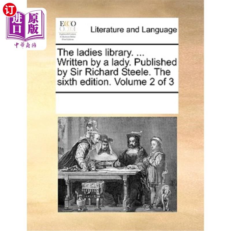 海外直订The Ladies Library. ... Written by a Lady. Published by Sir Richard Steele. the  女子图书馆. ...一位女士写