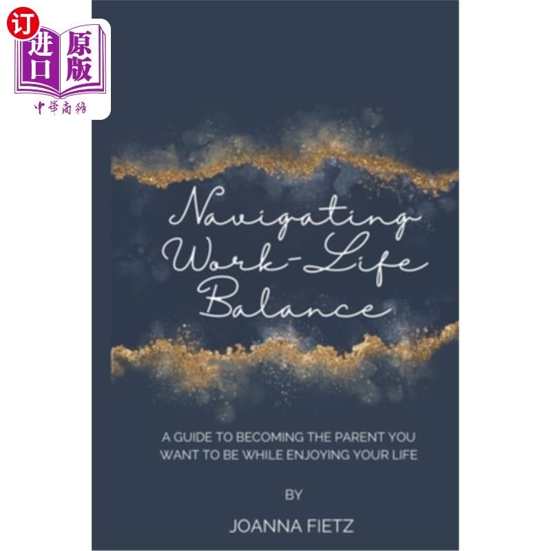 海外直订Navigating Work-Life Balance: A Guide to Becoming the Parent You Want to Be Whil 工作与生活的平衡:在享受生