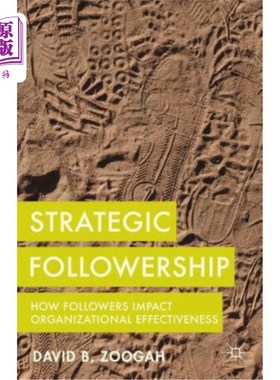 海外直订Strategic Followership: How Followers Impact Organizational Effectiveness 战略跟随：跟随者如何影响组织效能