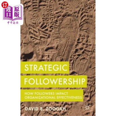 海外直订Strategic Followership: How Followers Impact Organizational Effectiveness 战略跟随：跟随者如何影响组织效能