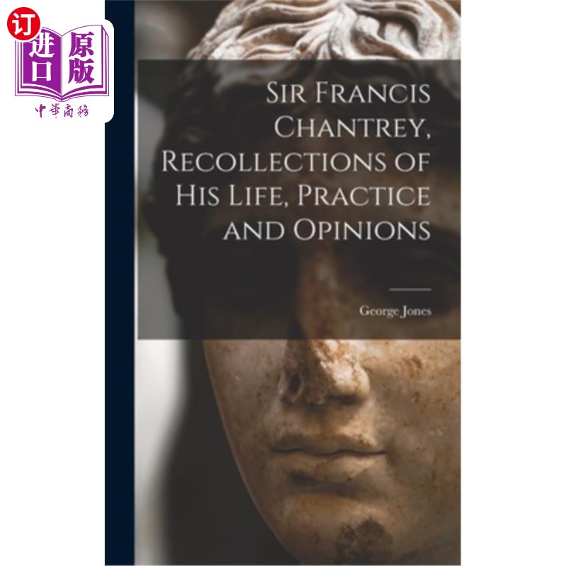 海外直订Sir Francis Chantrey, Recollections of his Life, Practice and Opinions 弗朗西斯·查特雷爵士，《他的生活、实