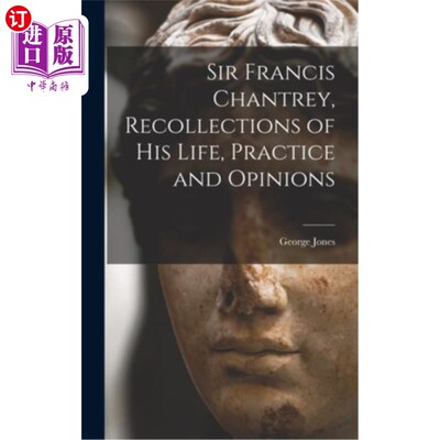 海外直订Sir Francis Chantrey, Recollections of his Life, Practice and Opinions 弗朗西斯·查特雷爵士，《他的生活、实