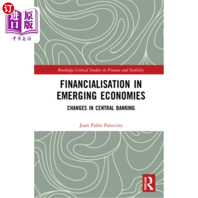 海外直订Financialisation in Emerging Economies: Changes in Central Banking 新兴经济体的金融化:中央银行的变化