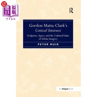 海外直订Gordon Matta-Clark S Conical Intersect: Sculpture, Space, and the Cultural Value 《锥形相交:雕塑、空间和城