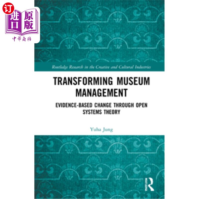 海外直订Transforming Museum Management: Evidence-Based Change Through Open Systems Theor 变革博物馆管理:通过开放系