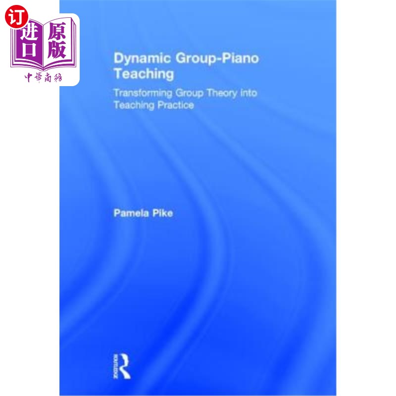 海外直订Dynamic Group-Piano Teaching: Transforming Group Theory Into Teaching Practice 动态小组钢琴教学:将小组理论