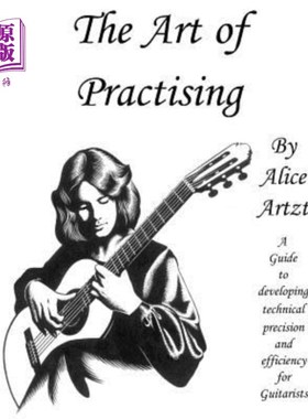 海外直订The Art of Practising: A guitarists' guide to developing technical precision and 练习的艺术:吉他手发展技术