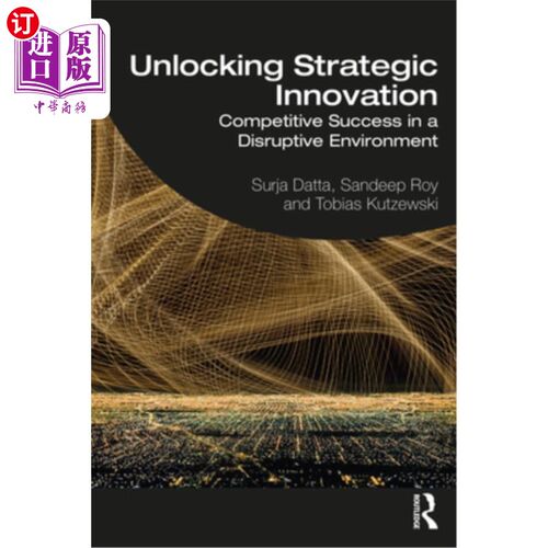 海外直订Unlocking Strategic Innovation: Competitive Success in a Disruptive Environment 开启战略创新:颠覆性环境中的