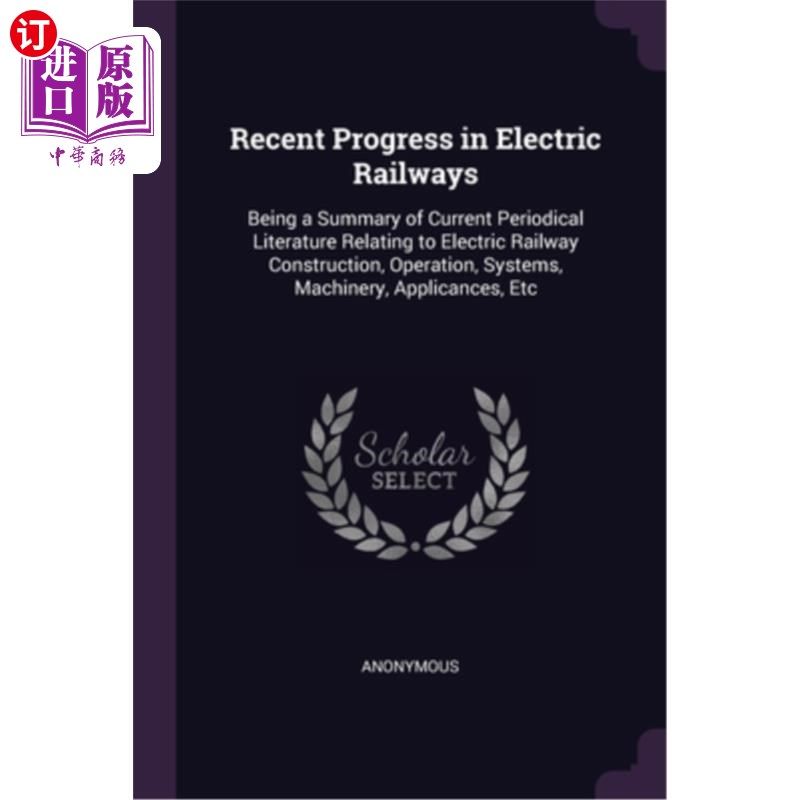 海外直订Recent Progress in Electric Railways: Being a Summary of Current Periodical Lite 电气化铁路的新进展:关于电