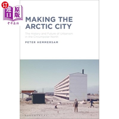 海外直订Making the Arctic City: The History and Future of Urbanism in the Circumpolar No 打造北极城市：北极圈北部城