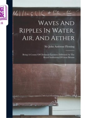 海外直订Waves And Ripples In Water, Air, And Aether: Being A Course Of Christmas Lecture 水、空气和以太中的波浪和涟