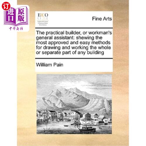 海外直订The Practical Builder, or Workman's General Assistant: Shewing the Most Approved 实用的建造者或工人的总助理