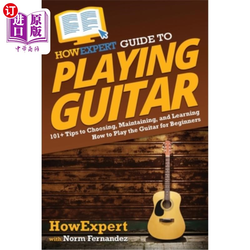 海外直订HowExpert Guide to Playing Guitar: 101+ Tips to Choosing, Maintaining, and Learn HowExpert吉