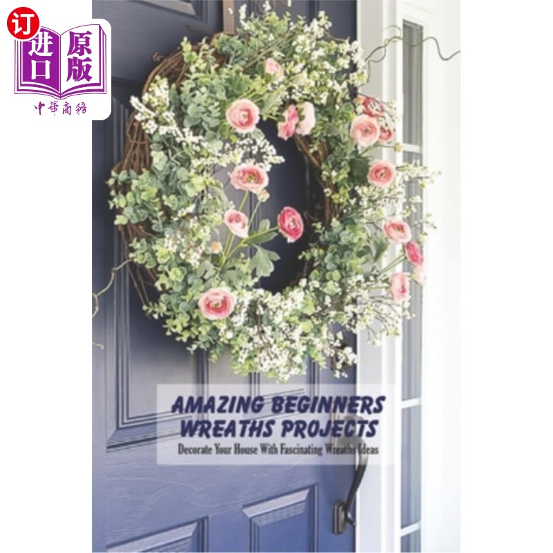 海外直订Amazing Beginners Wreaths Projects: Decorate Your House With Fascinating Wreaths 惊人的初学者花圈项目:用迷