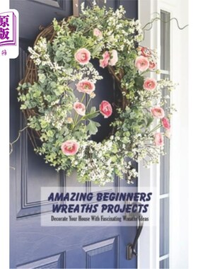 海外直订Amazing Beginners Wreaths Projects: Decorate Your House With Fascinating Wreaths 惊人的初学者花圈项目：用迷