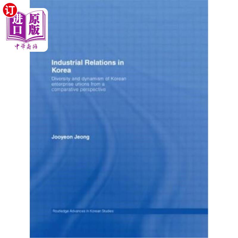 海外直订Industrial Relations in Korea: Diversity and Dynamism of Korean Enterprise Union 韩国劳资关系：比较视角下韩