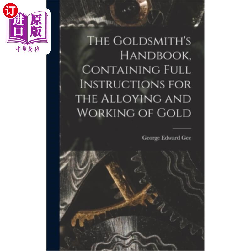 海外直订The Goldsmith's Handbook, Containing Full Instructions for the Alloying and Work 金匠手册，包含完整的说明合
