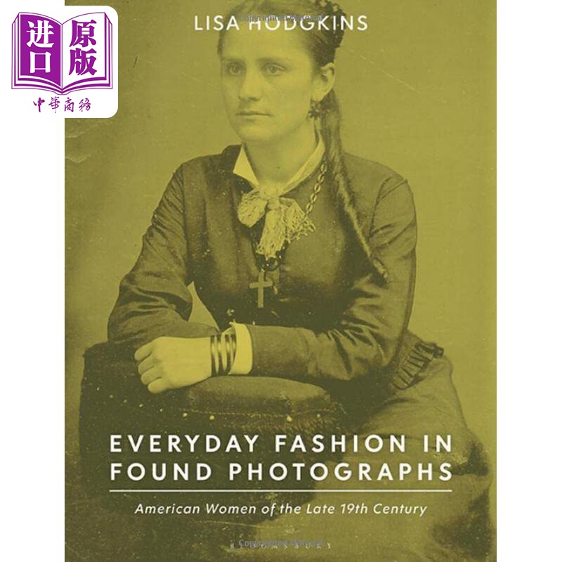 发现照片中的日常时尚： 19世纪末的美国妇女 进口艺术 Everyday Fashion in Found Photographs【中商原版】